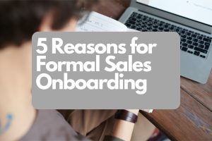 5 Reasons your Organization needs Formalized Sales Onboarding