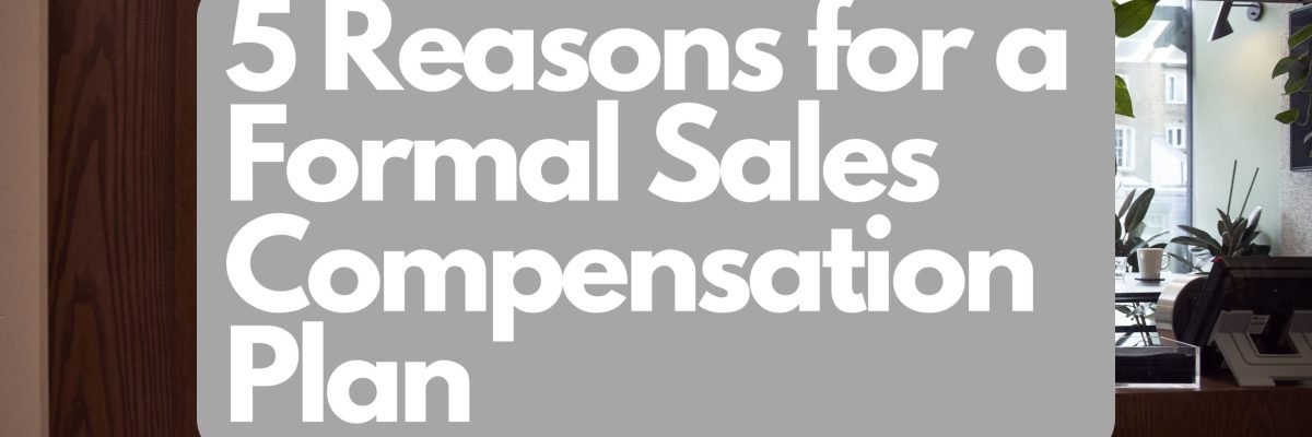 5 Reasons for a Formal Sales Compensation Plan