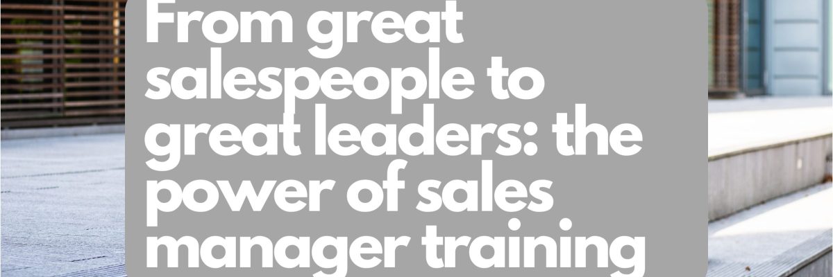 Sales managers need formalized leadership training. A great salesperson does not make a great people leader.